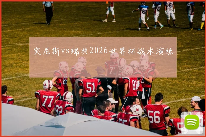 突尼斯vs瑞典2026世界杯战术演练