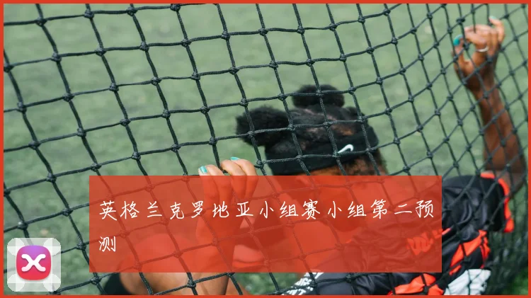 英格兰克罗地亚小组赛小组第二预测