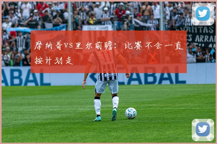 摩纳哥vs里尔前瞻：比赛不会一直按计划走